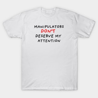 Manipulators Don't Deserve My Attention T-Shirt